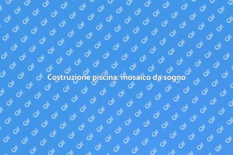 Piscina da sogno con rivestimento mosaico