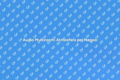 Sistema Audio Multiroom per Negozi