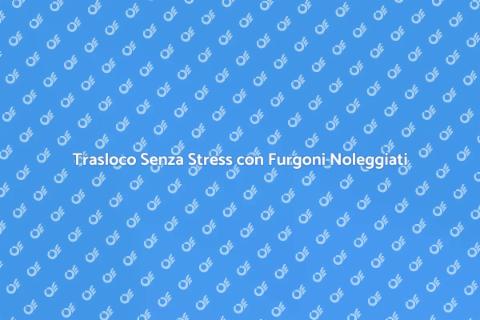 Noleggio Furgoni per Trasloco Facile