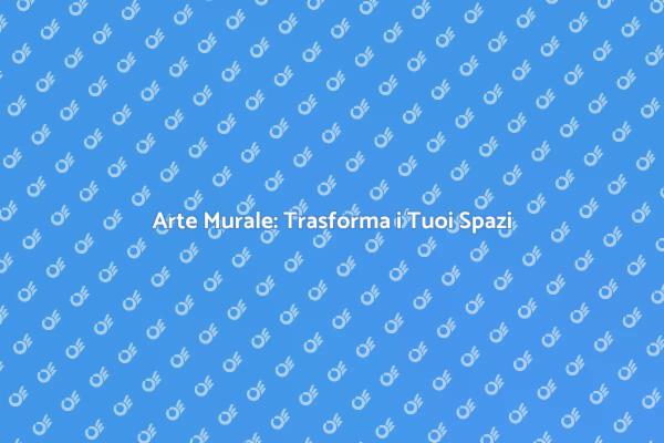 Trasforma la Tua Casa con Arte Murale