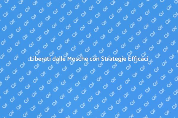 Soluzioni per la Disinfestazione delle Mosche