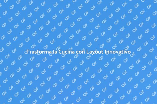 Rinnova la Tua Cucina: Layout Creativo