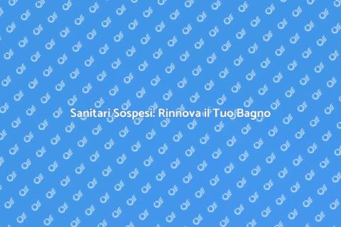 Sanitari Sospesi: Eleganza nel Bagno