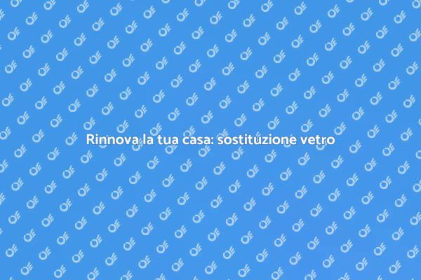 Ristrutturazione: sostituzione del vetro
