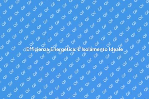 Isolamento: Trasforma la Tua Casa