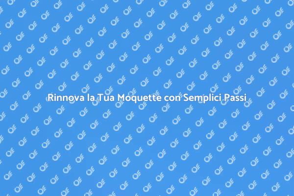 Rinnova la Moquette: Guida Pratica