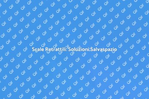 Scale Retrattili: Ottimizza gli Spazi