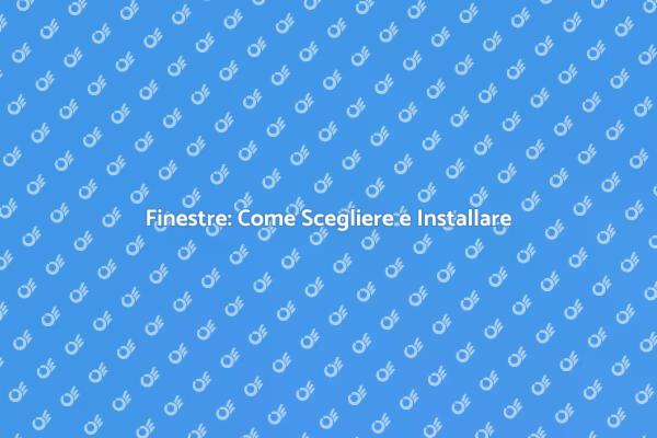 Installazione Finestre: Tutto Quello che Devi Sapere