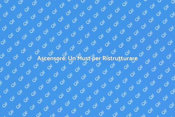 Ascensore: Un Vantaggio nella Ristrutturazione