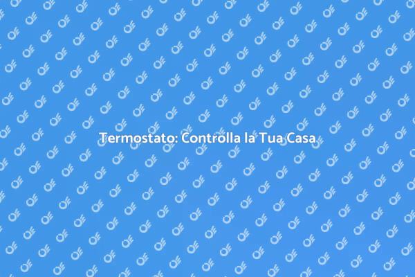 Termostato Ambiente: Migliora la Tua Casa