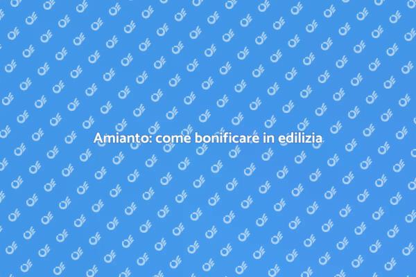 Sicurezza edile: bonifica dell'amianto