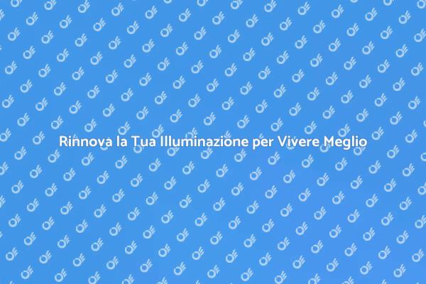 Rinnova la Tua Illuminazione per il Benessere