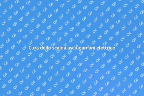 Mantenere uno scalda asciugamani elettrico