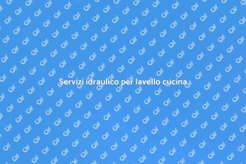 Idraulico per lavello cucina: servizi