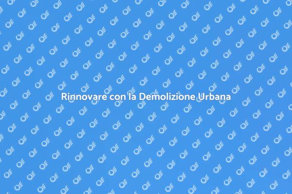 Demolizione e Rinnovamento Urbano