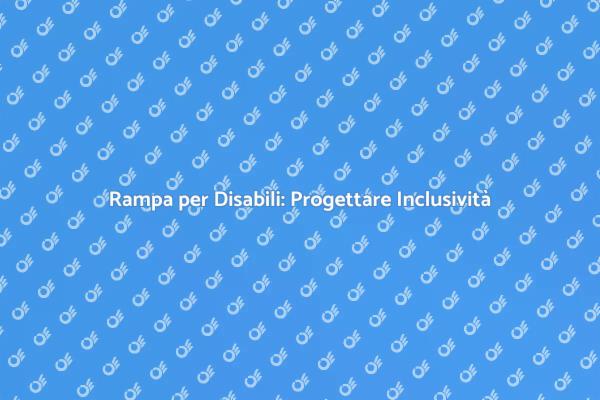 Rampa per Disabili: Fondamentale per Inclusione