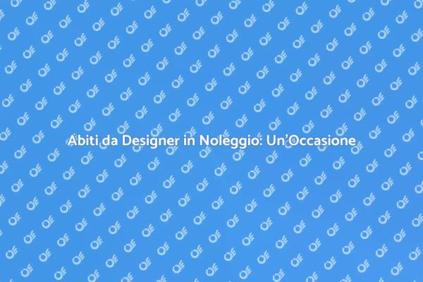Noleggia Abiti da Designer per Ogni Evento