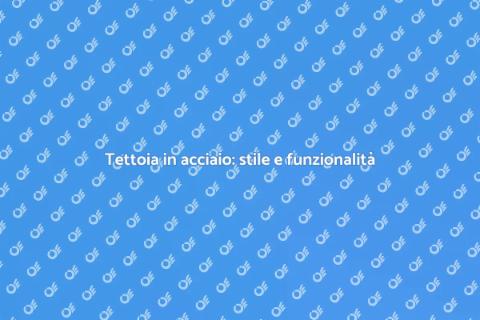Costruire una tettoia in acciaio