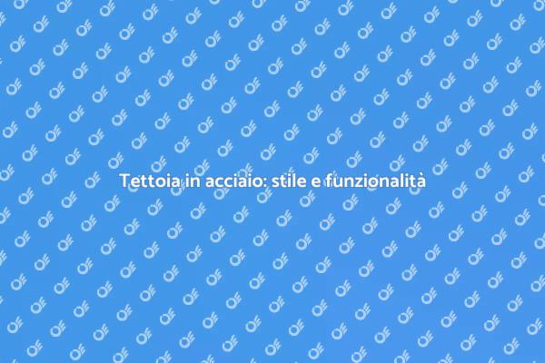 Tettoia in acciaio: un tocco di stile