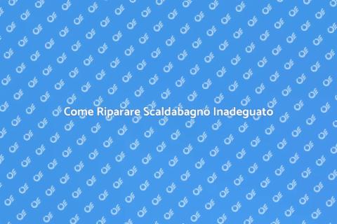 Riparare Scaldabagno che Non Scalda