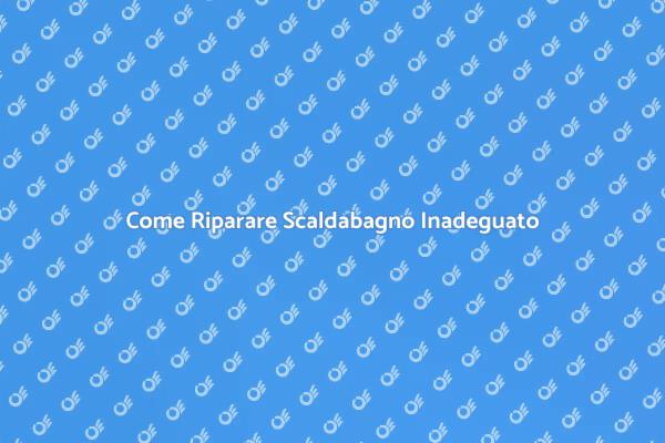 Ripara il Tuo Scaldabagno Oggi Stesso!