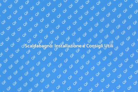 Installare lo Scaldabagno: Guida Essenziale