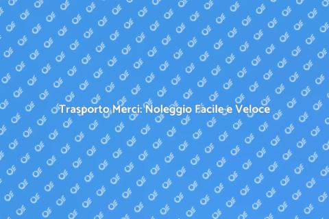 Noleggiare un Trasporto Merci Facile
