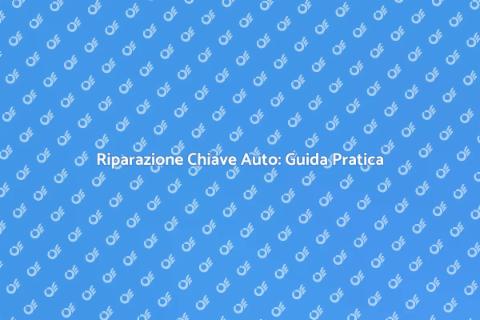 Riparazione Chiave Auto: Soluzioni Facili