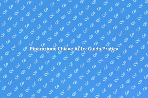 Soluzioni per Riparazione Chiave Auto
