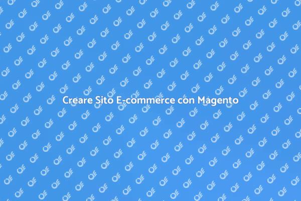Magento: La Chiave per il Tuo Successo Online
