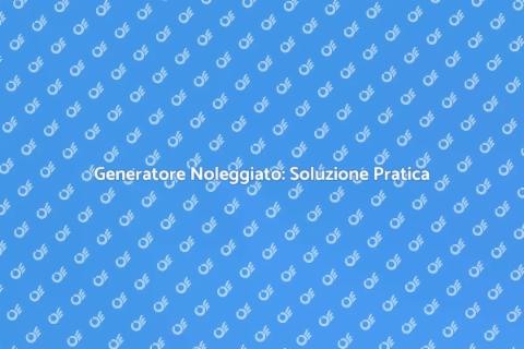 Noleggio Generatore: Energia Sempre Disponibile