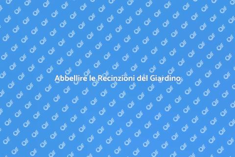 Migliora le Recinzioni con Abbellimenti