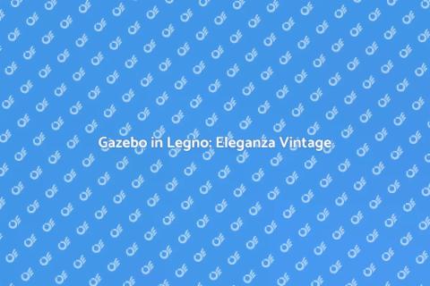 Gazebo Vintage in Legno per Giardini
