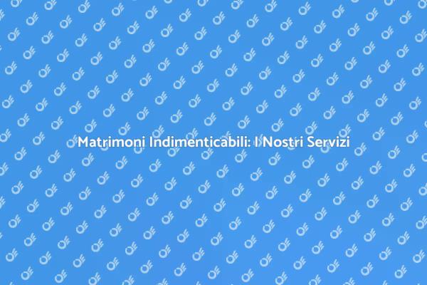 Organizzazione Matrimonio: Scopri i Nostri Servizi
