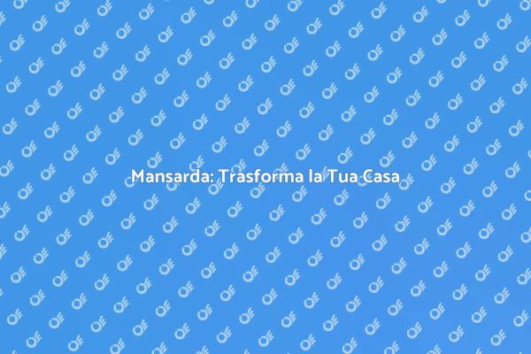 Mansarda: Idee per la Tua Casa