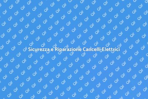 Riparazione Cancelli Elettrici Sicuri