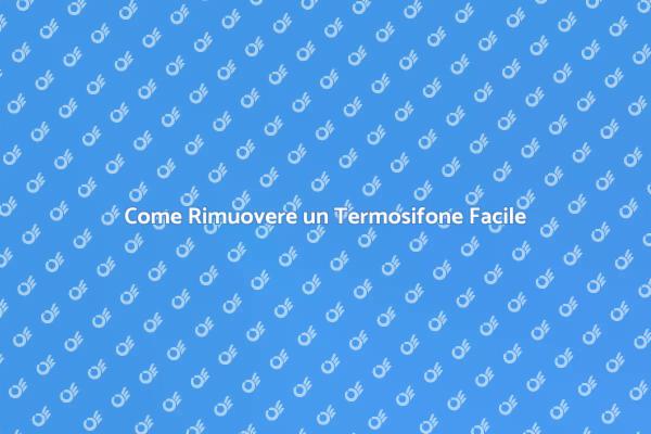 Rimozione Termosifone: Ecco Come Fare