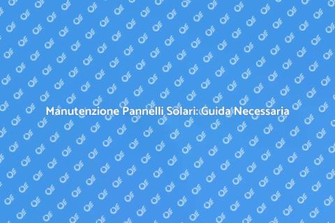 Manutenzione Pannelli Solari Essenziale