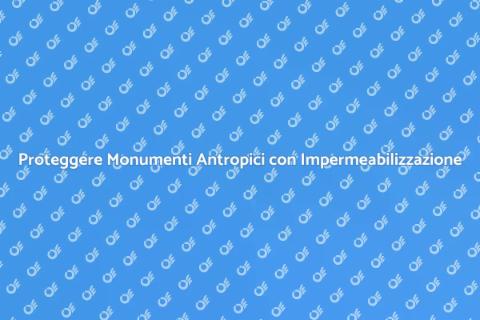 Impermeabilizzazione Monumenti Antropici