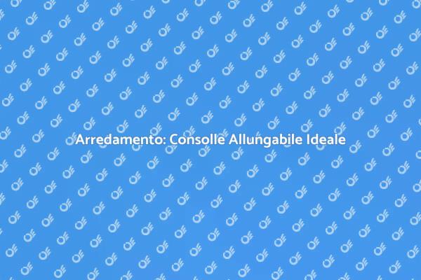 Consolle Allungabili: Funzionalità e Design