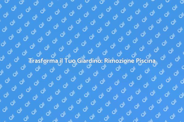 Ristrutturazione Creativa: Rimozione Piscina