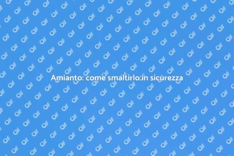 Smaltire amianto in modo sicuro