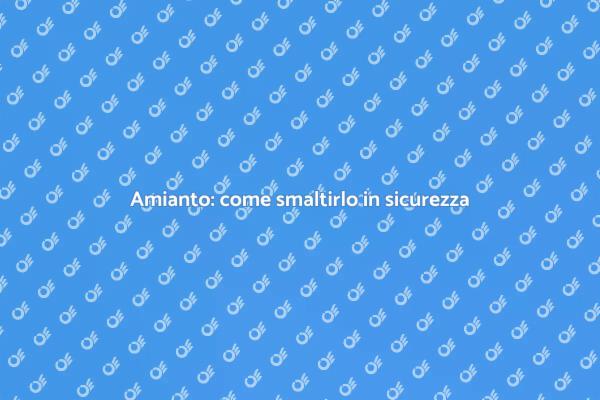 Smaltire l'amianto in sicurezza