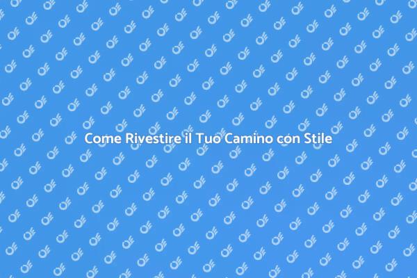 Rivestire il Camino: Guida Pratica