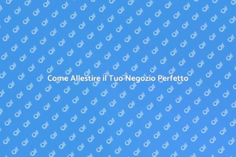 Allestire un Negozio: Guida Essenziale