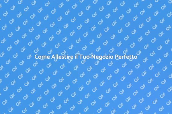 Allestimento Negozio: Consigli Utili
