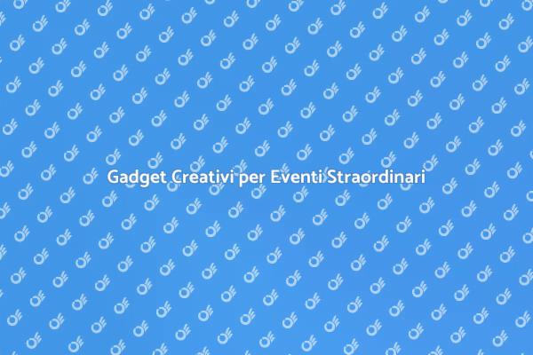 Gadget Unici per Eventi Indimenticabili
