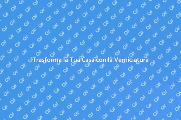 Rinnova la Tua Casa con la Verniciatura