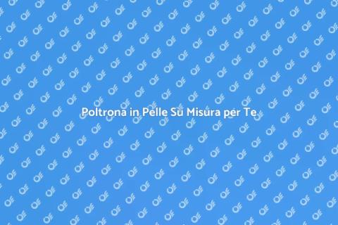 Poltrona Su Misura in Pelle Unica