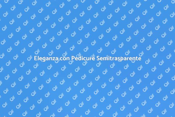 La Bellezza della Pedicure Semitrasparente